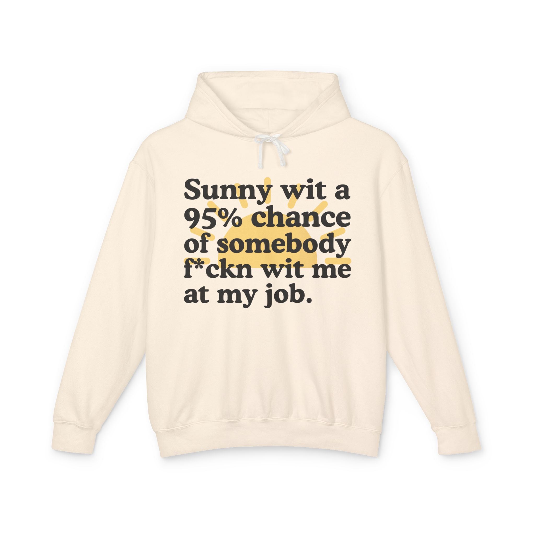 Sunny wit a 95% chance of somebody Fuckn Wit Me At My Job — Funny Weather Hoodie