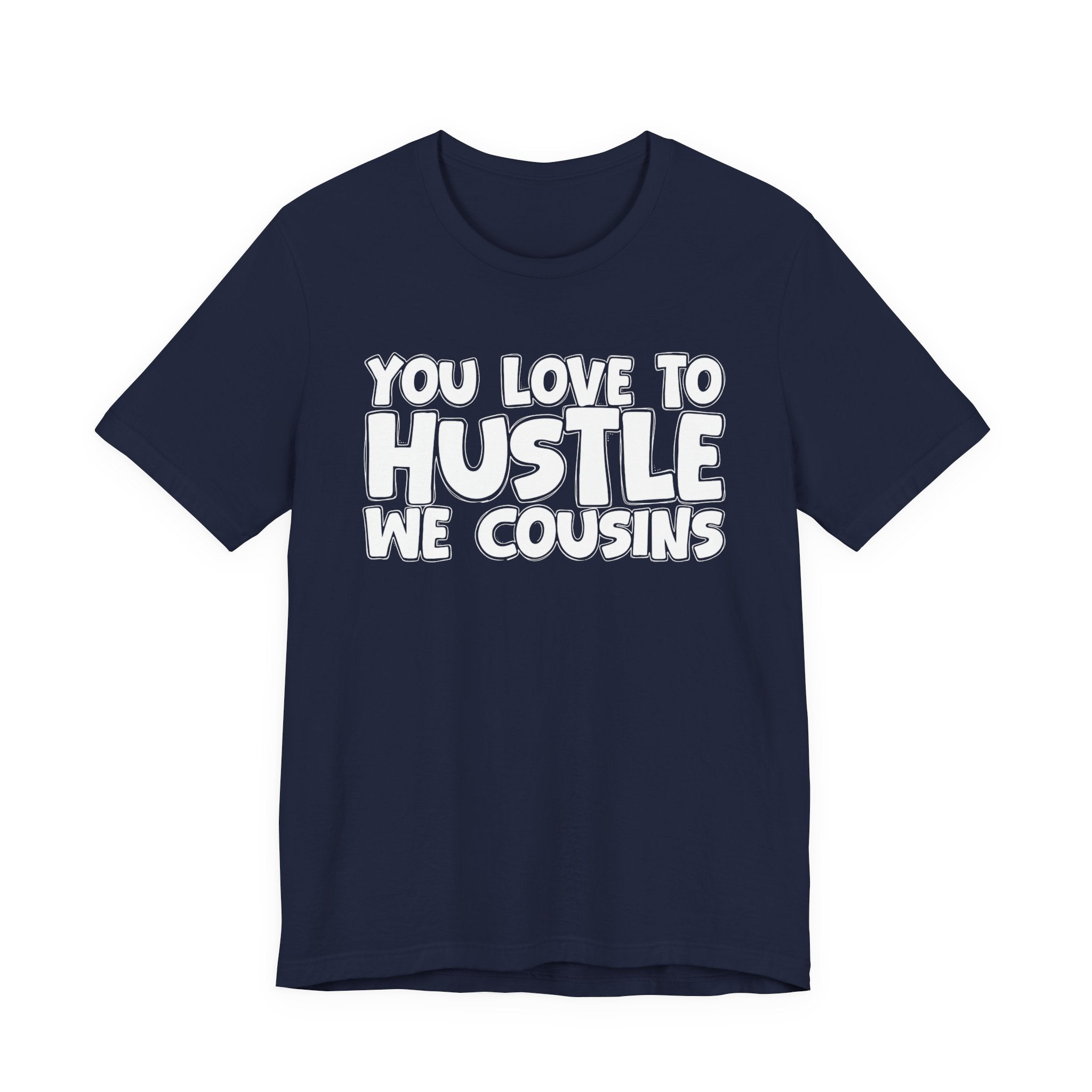 You Love To Hustle We Cousins — Motivational Hustle Statement T-Shirt