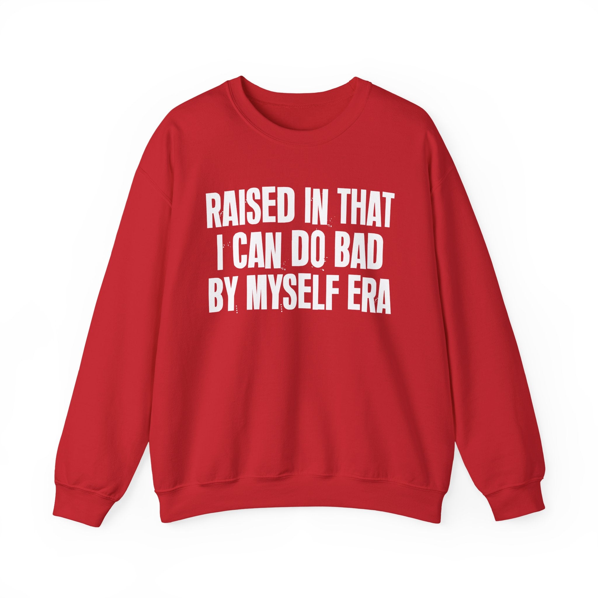 Raised In That I Can Do Bad By Myself Era — Humorous Growing Up Graphic Sweatshirt