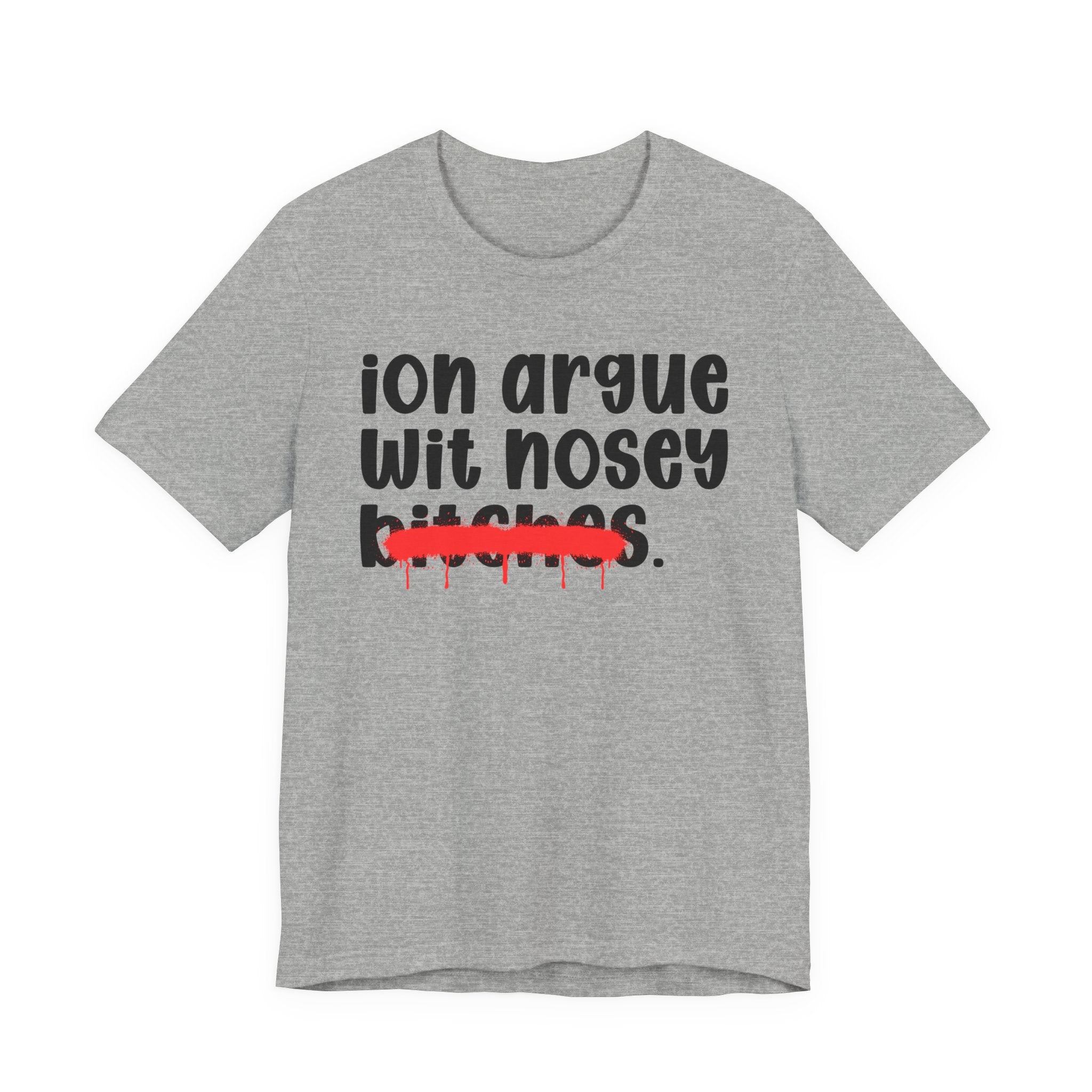 ION (I Don't) Argue Wit Nosey Bitches - Funny Statement Tee Shirt