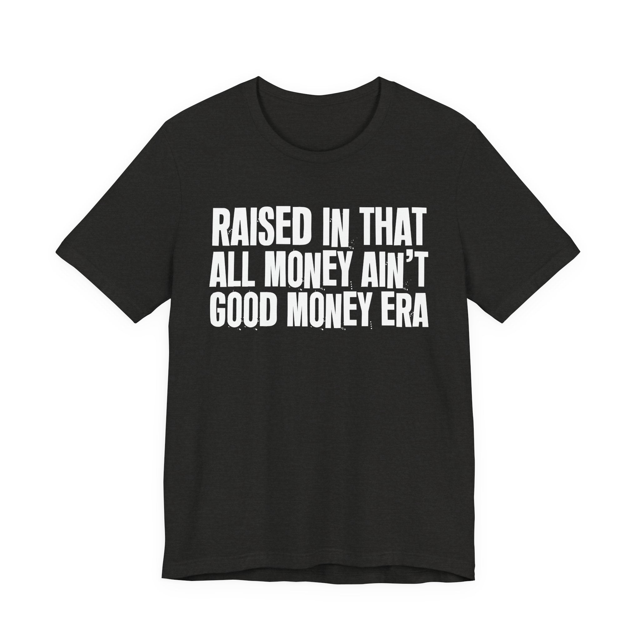 Raised In That All Money Ain't Good Money Era - Funny Back In The Day Statement Tee Shirt