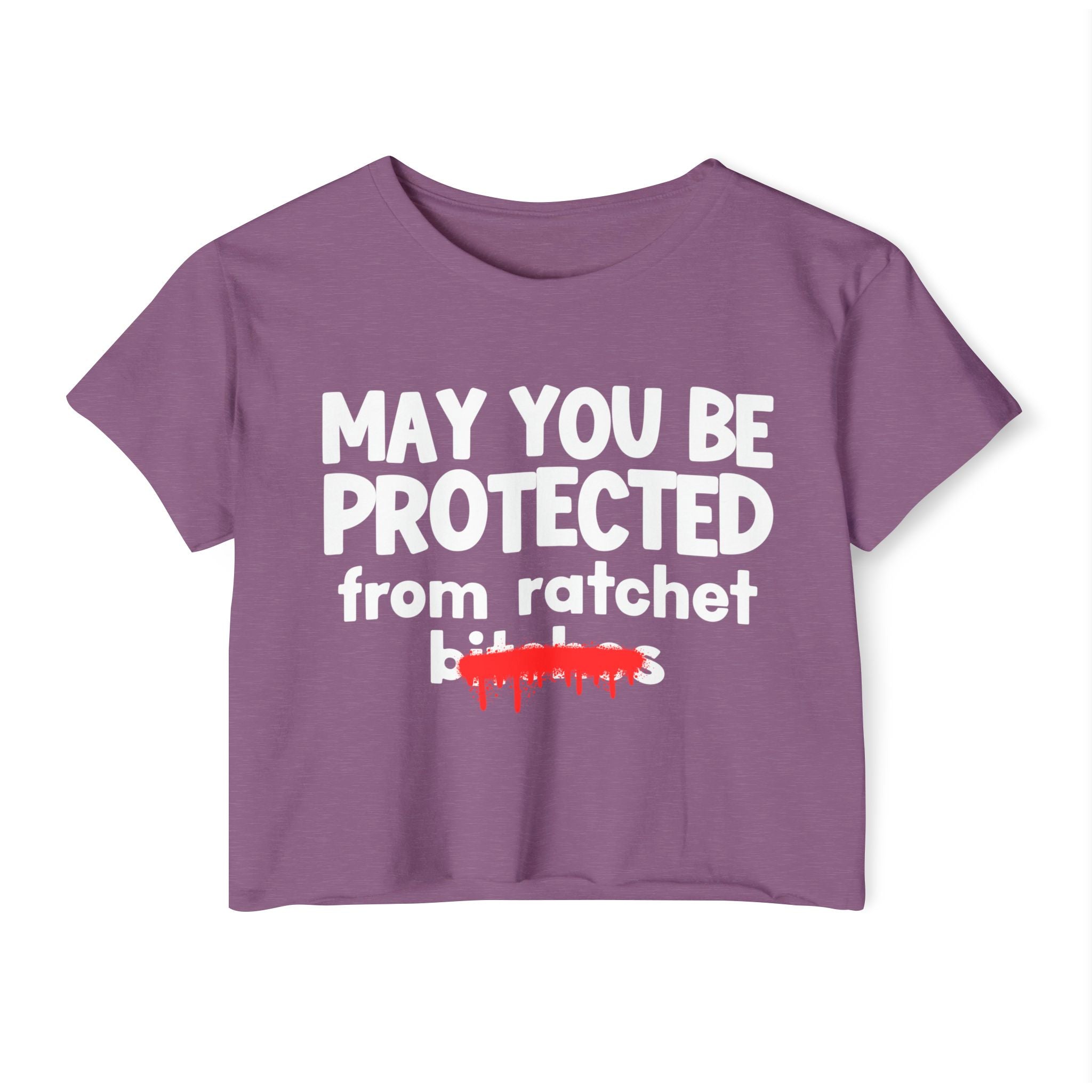 May You Be Protected From Ratchet Bitches — Funny Protection Statement Crop Top