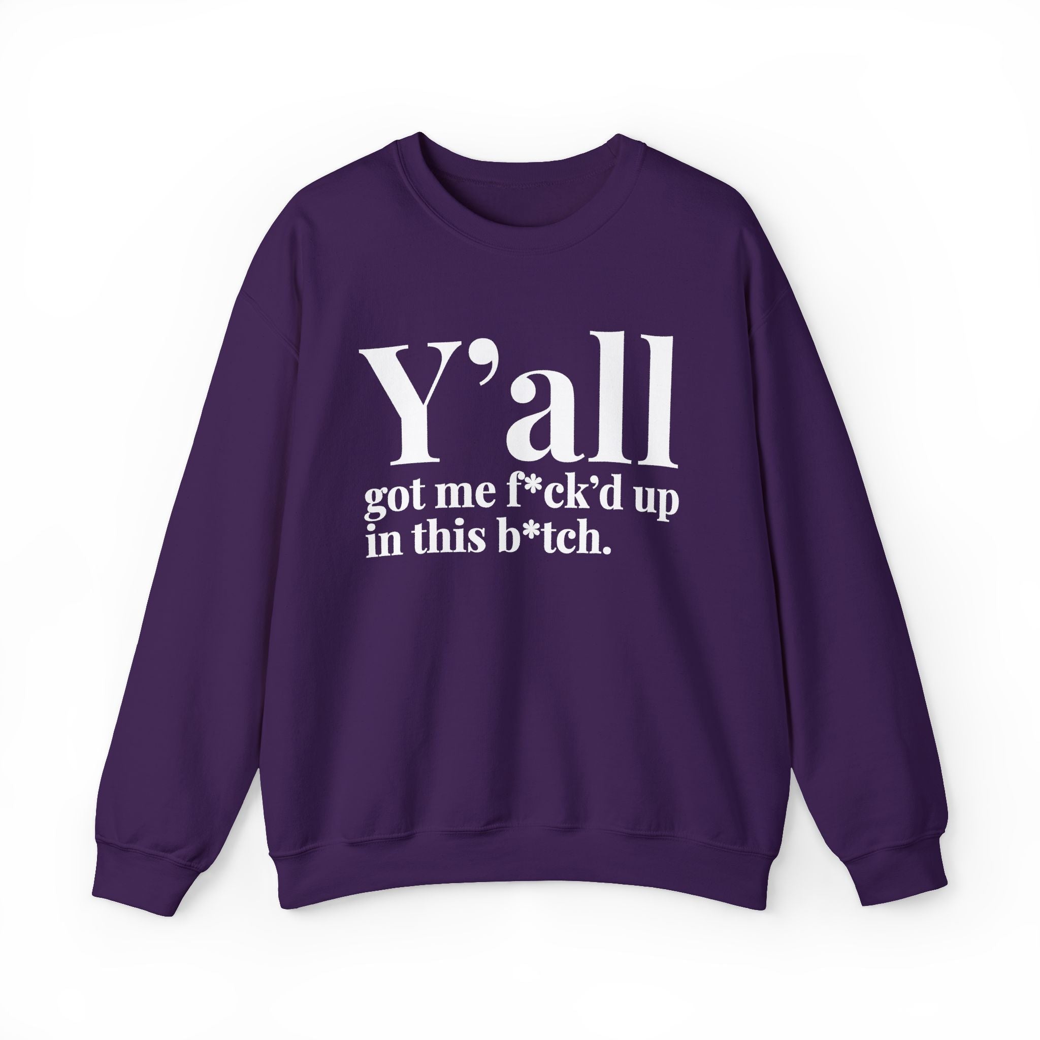 Y'all Got Me Fuck'd Up In This Bitch —  Sweatshirt