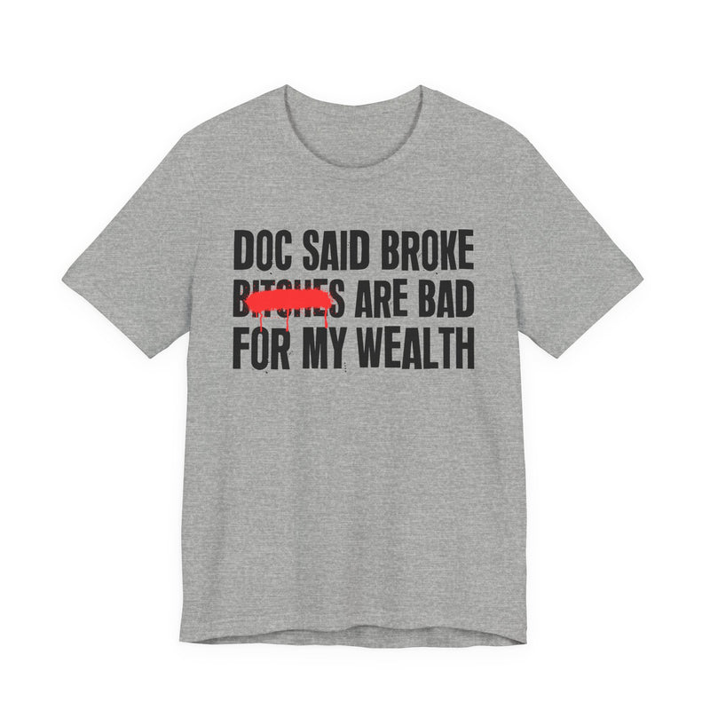 Doc Said Broke Bitches Are Bad For My Wealth — Funny Health Statement T-Shirt