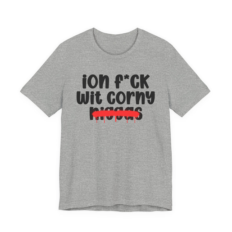 ION Fuck Wit Corny Niggas - Brutally Direct Statement Tee