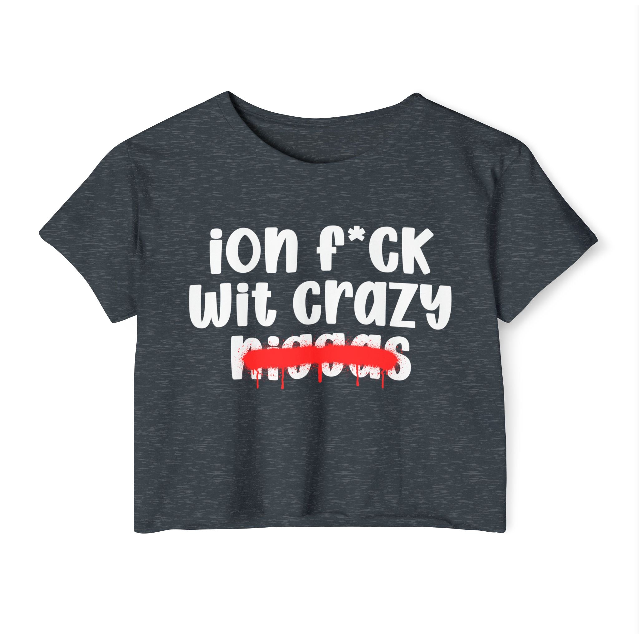 ION Fuck Wit Crazy Niggas - Brutally Direct Statement Crop-top