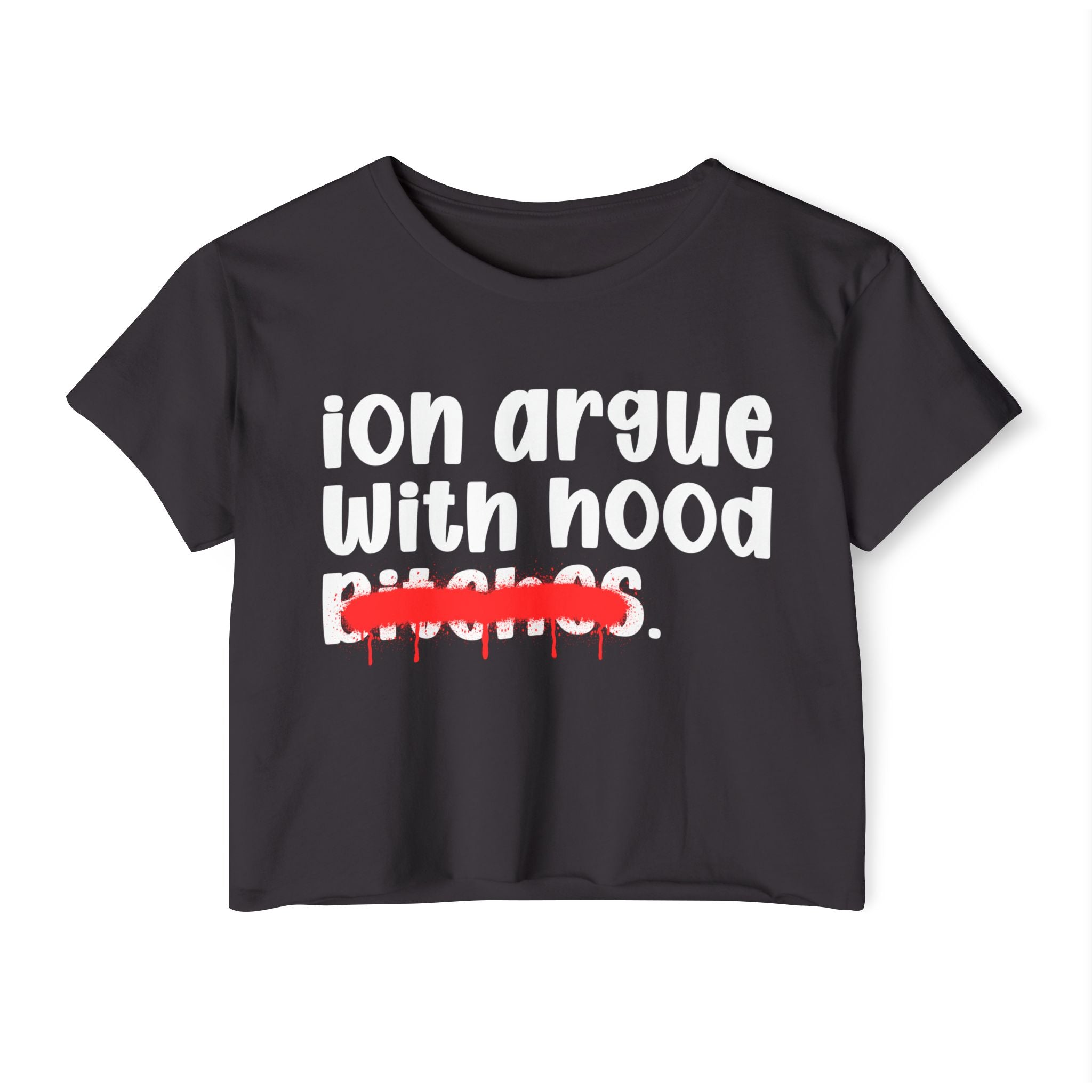 ION (I Don't) Argue With Hood Bitches — Funny Sassy Statement Crop Top