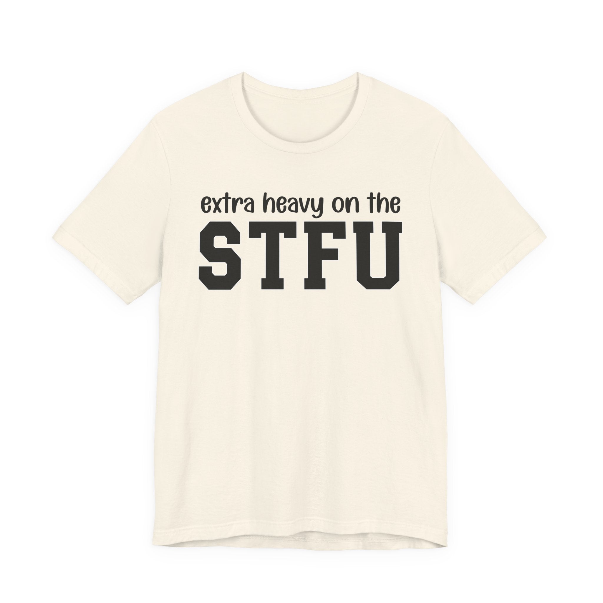 Extra Heavy On The STFU T-Shirt