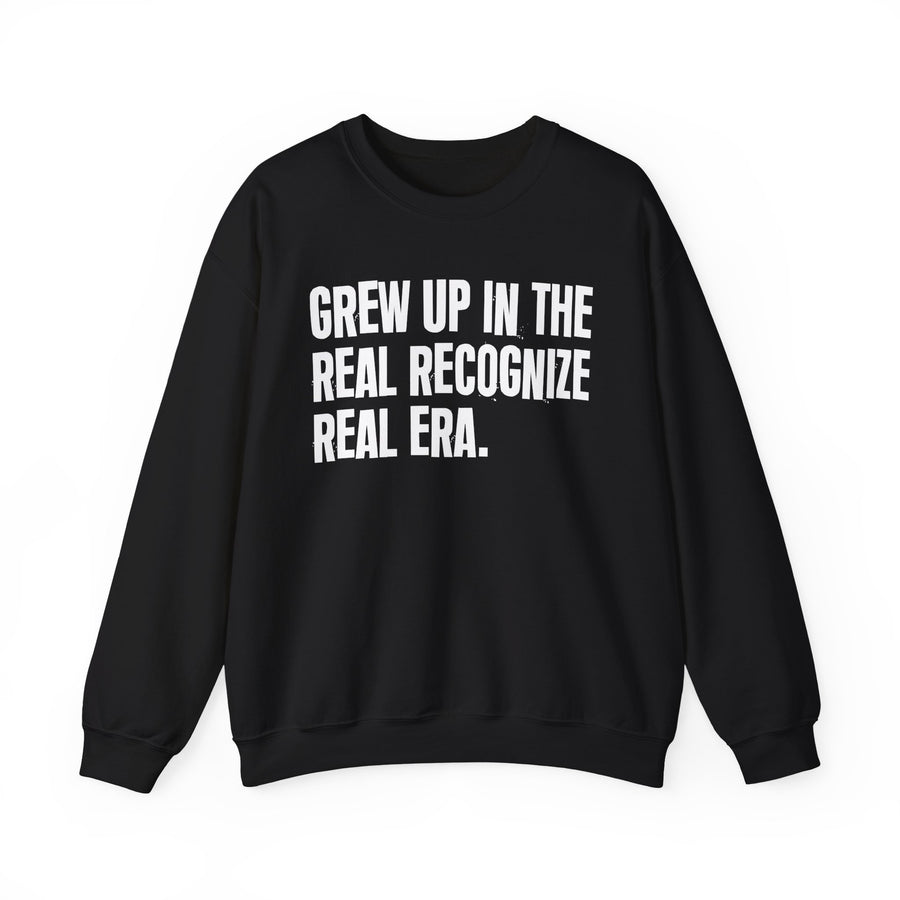Grew Up In The Real Recognize Real Era — Sweatshirt front view: GREW UP IN THE REAL RECOGNIZE REAL ERA in bold statement lettering. Street Talk Designs old school statement apparel.