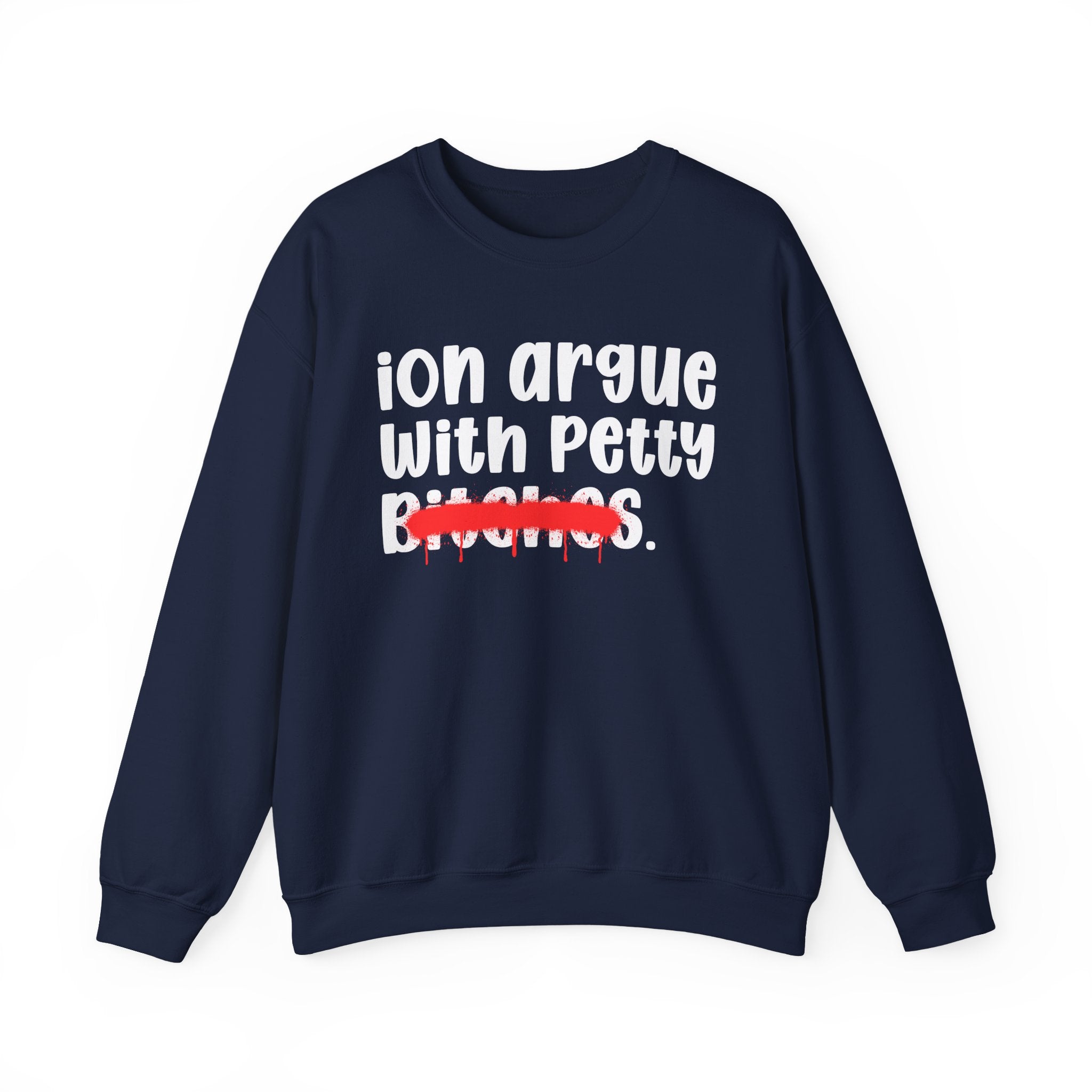 ION (I Don't) Argue With Petty Bitches — Funny Statement Sweatshirt