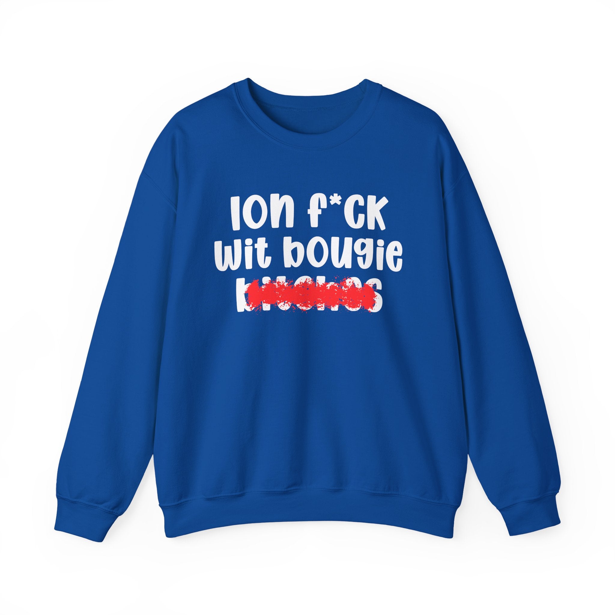 ION (I Don't) FUCK WIT BOUGIE BITCHES — Bold Sarcastic Sweatshirt
