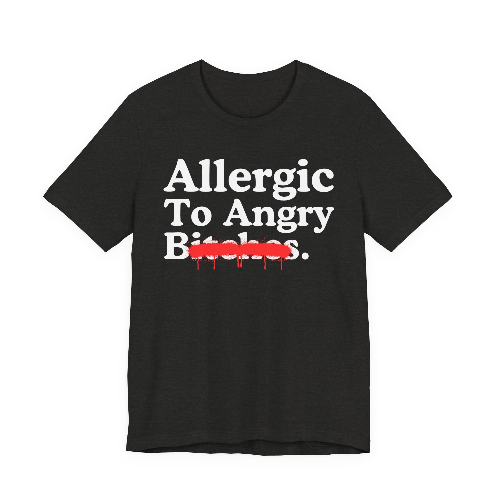 Allergic To Angry Bitches — Sarcastic Sassy Statement T-Shirt