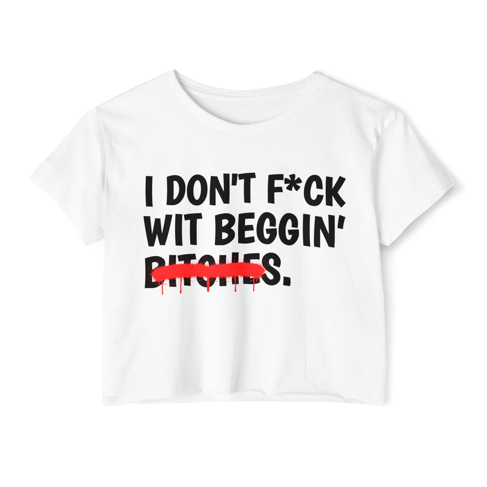 I Don't Fuck Wit Beggin' Bitches — Funny Sassy Statement Crop Top