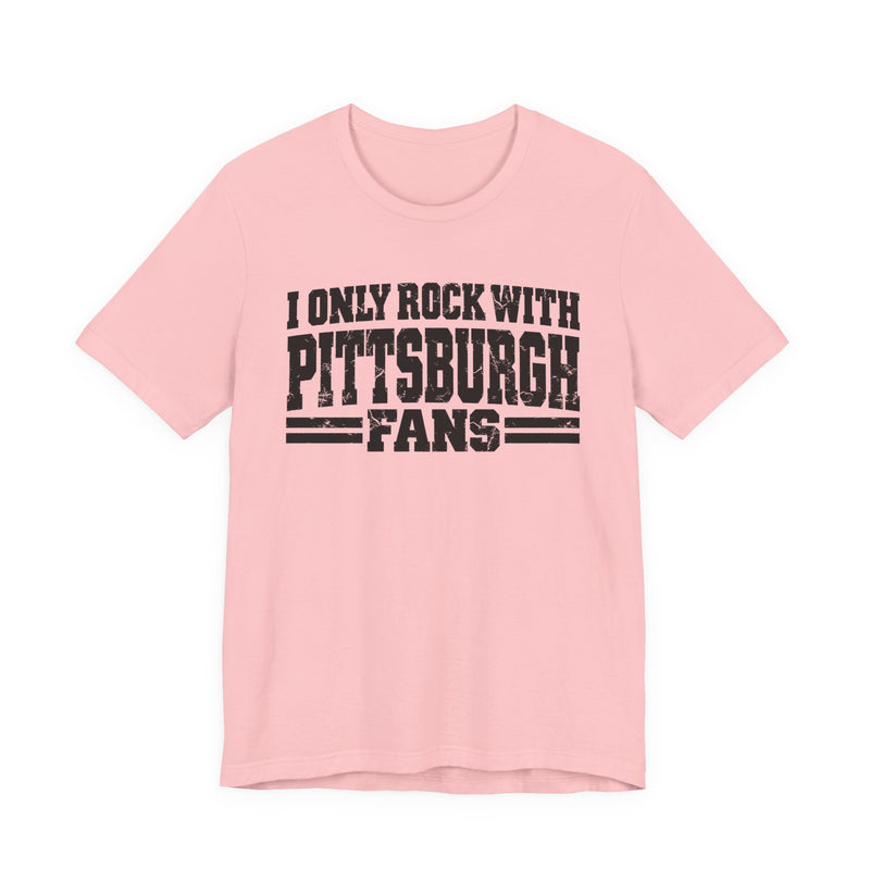I Only Rock with Pittsburgh Fans － Fun Sport Fans T-Shirt
