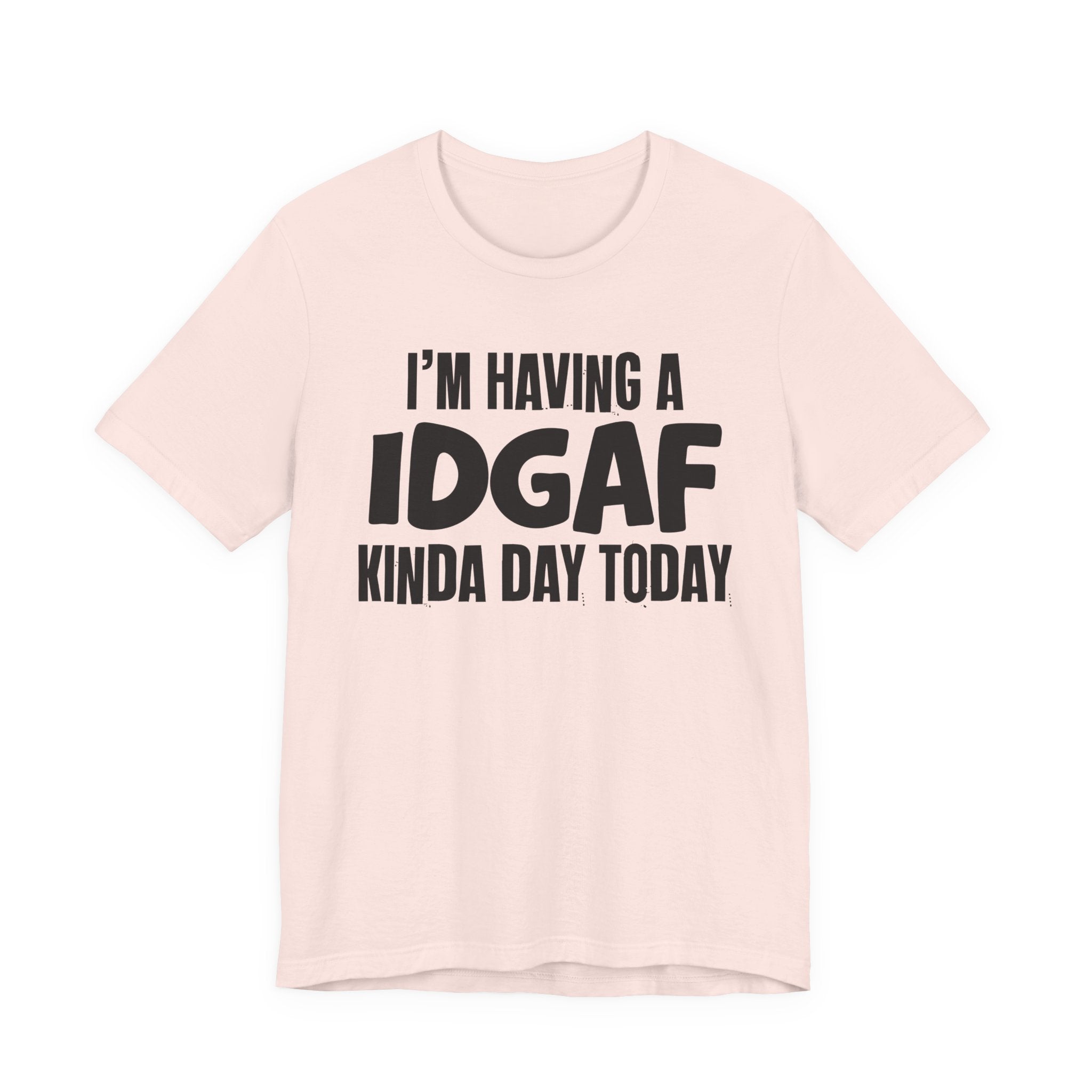 I'm Having a Idgaf Kinda Day Today - Humorous Mood T-Shirt