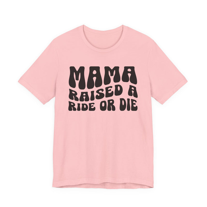 Mama Raised A Ride Or Die T-Shirt (solid print)