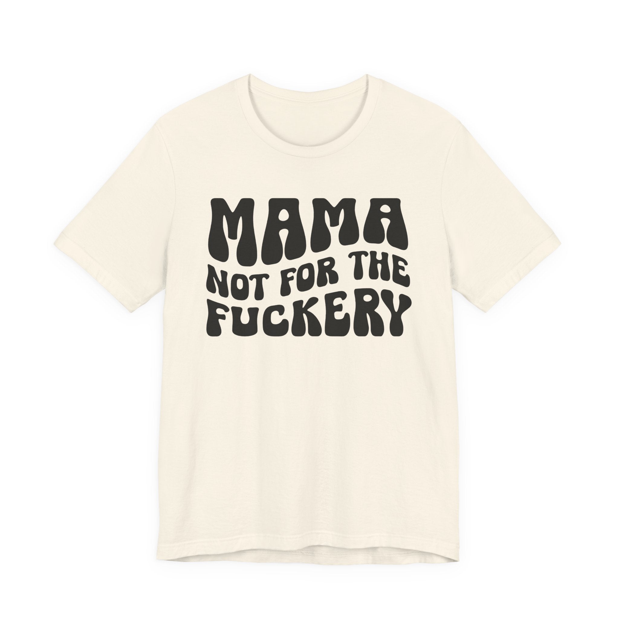 Mama Not For The Fuckery T-Shirt (solid print)