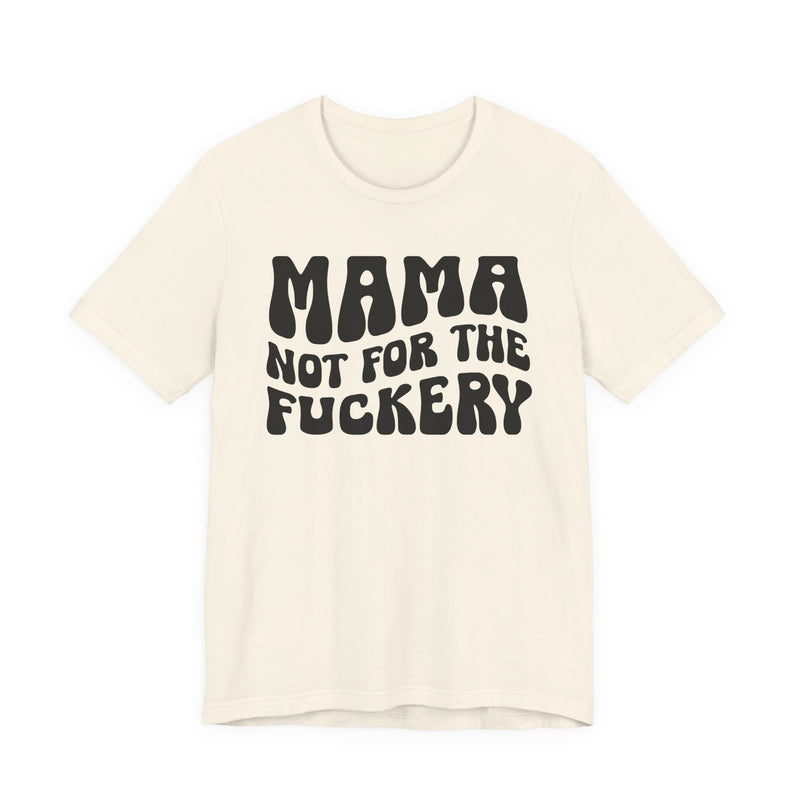 Mama Not For The Fuckery — T-Shirt alternate view 4: MAMA NOT FOR THE FUCKERY in bold statement lettering. Street Talk Designs mama statement apparel.
