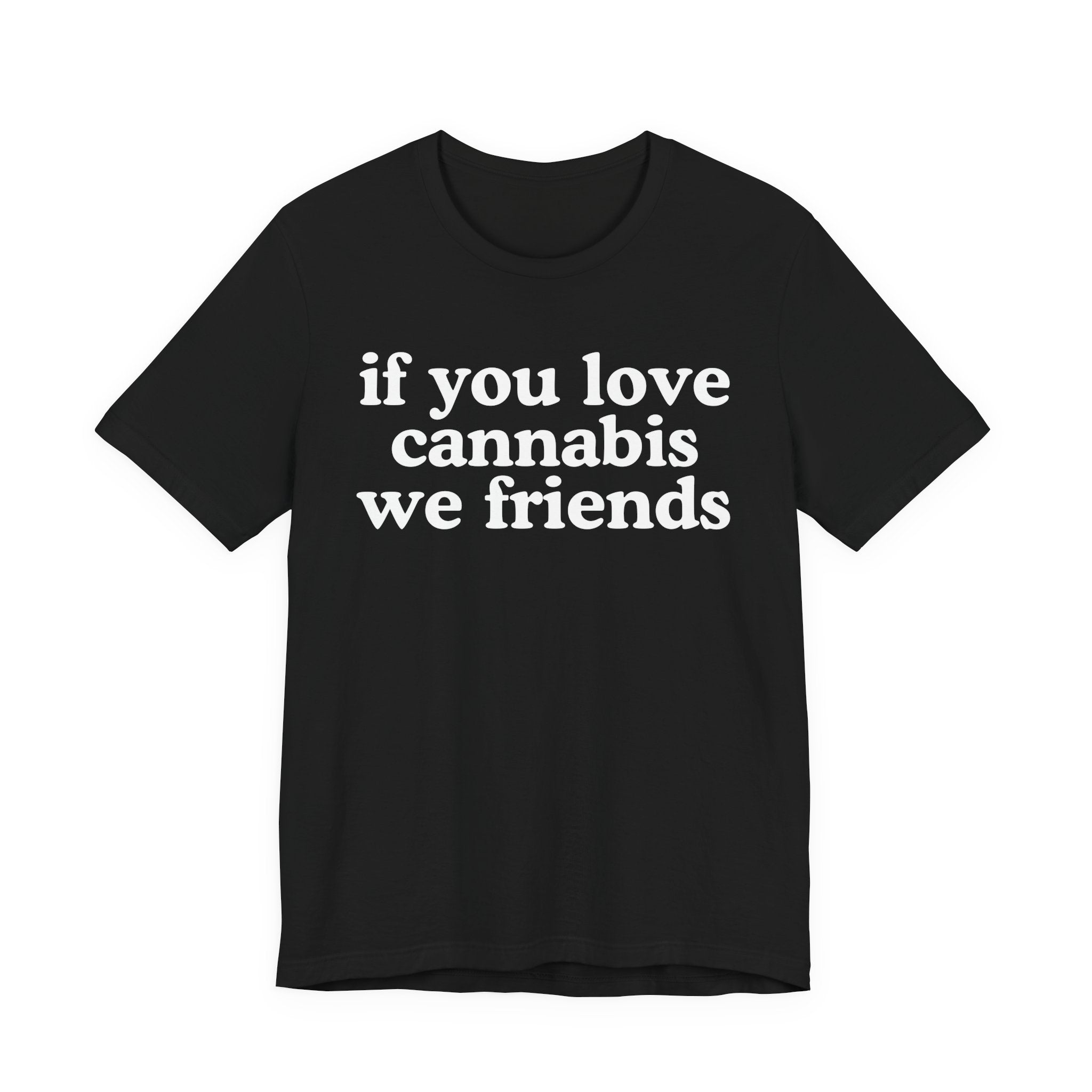 If You Love Cannabis We Friends - Funny Back In The Days T-Shirt