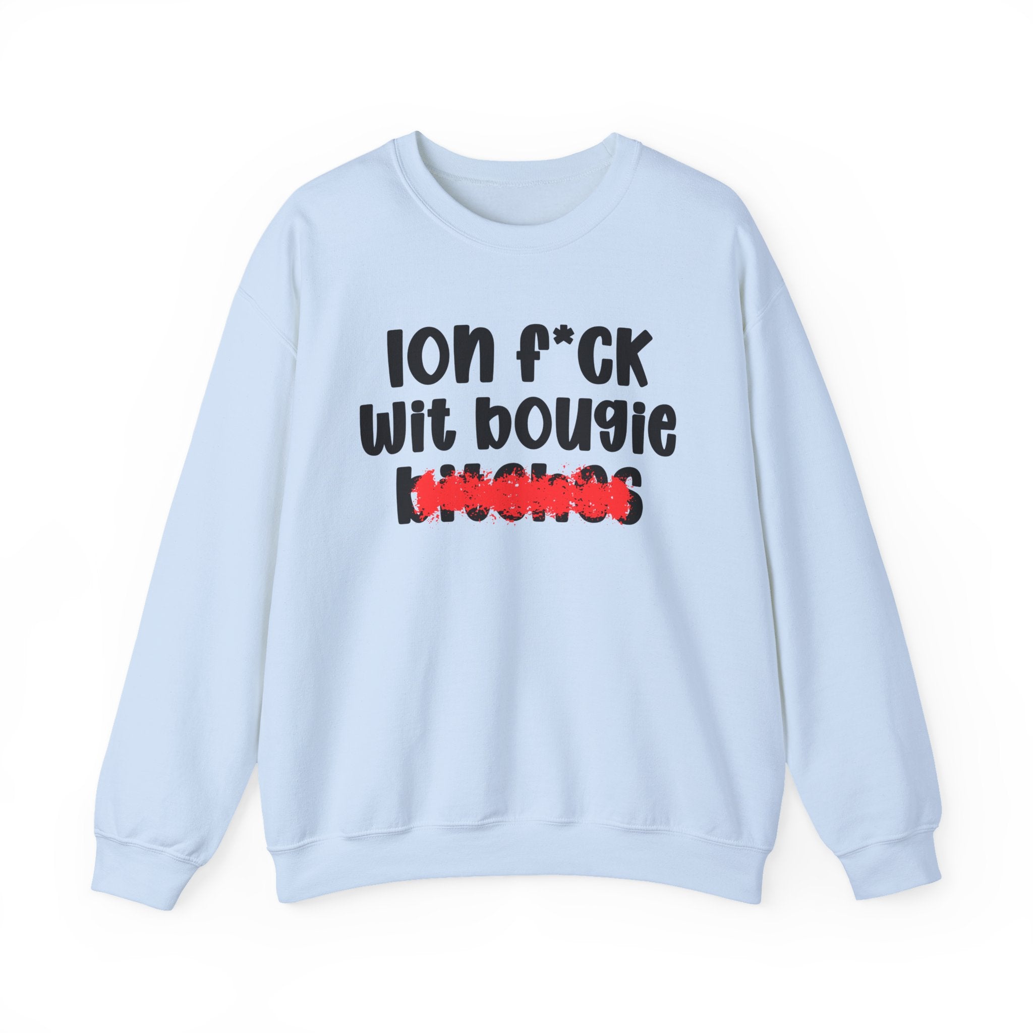 ION (I Don't) FUCK WIT BOUGIE BITCHES — Bold Sarcastic Sweatshirt