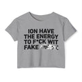 I Don’t Have The Energy To Fuck Wit Fake (Bitches/Niggas) Bold Declaration Crop Top