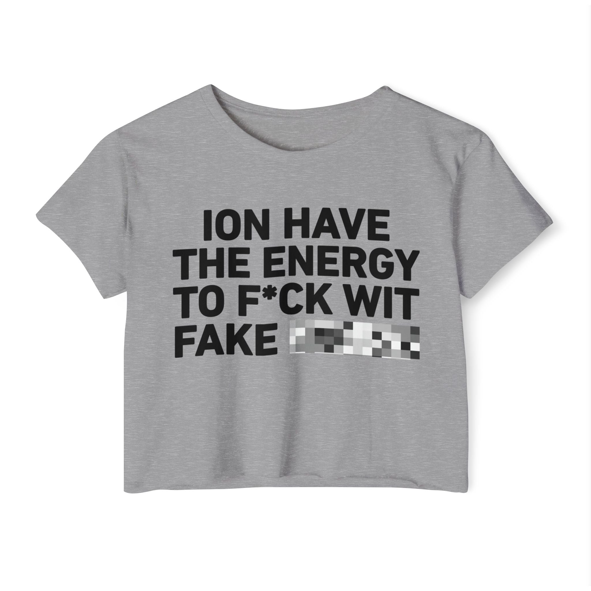 I Don’t Have The Energy To Fuck Wit Fake (Bitches/Niggas) Bold Declaration Crop Top