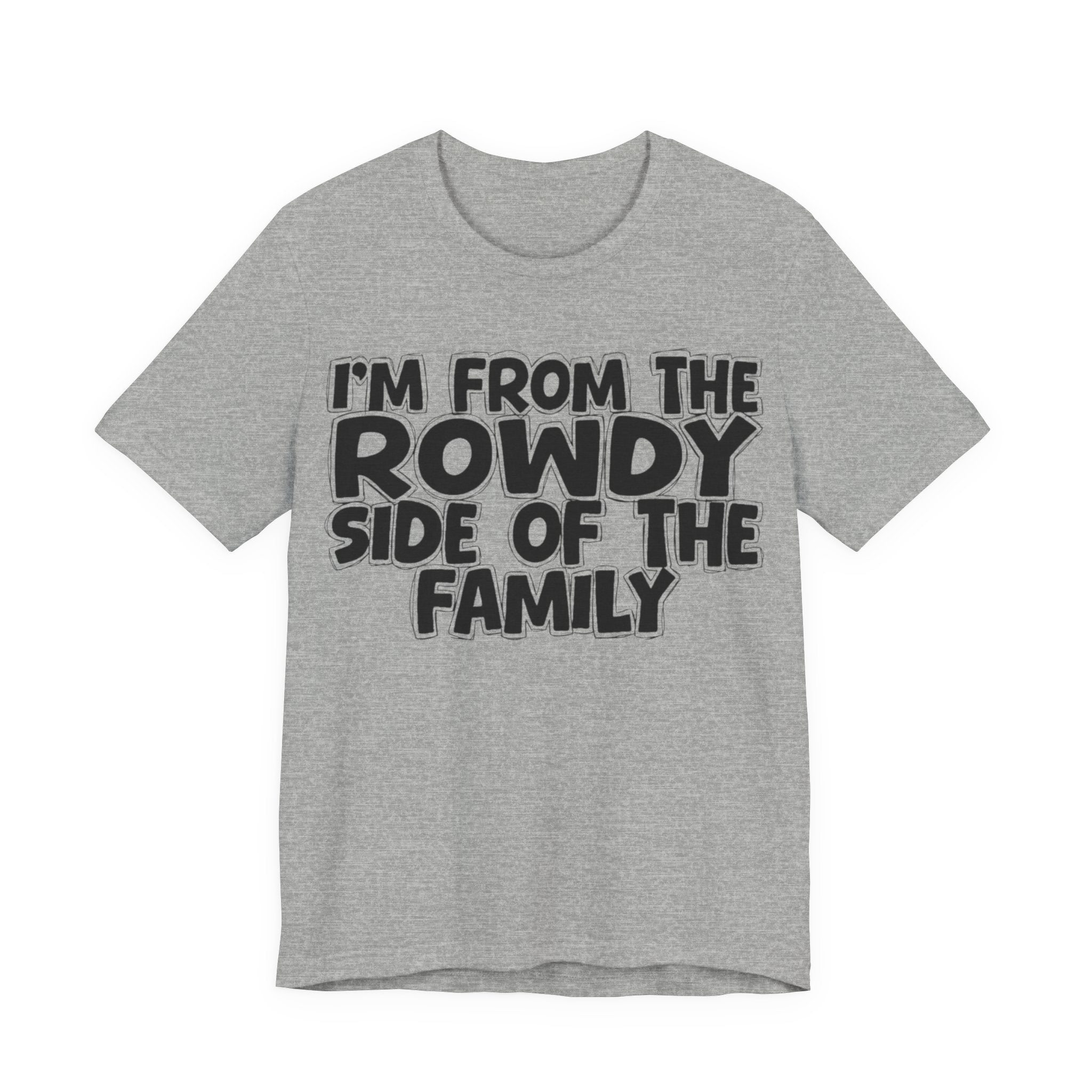 I'm From The Rowdy Side Of The Family - Humorous Family Pride T-Shirt