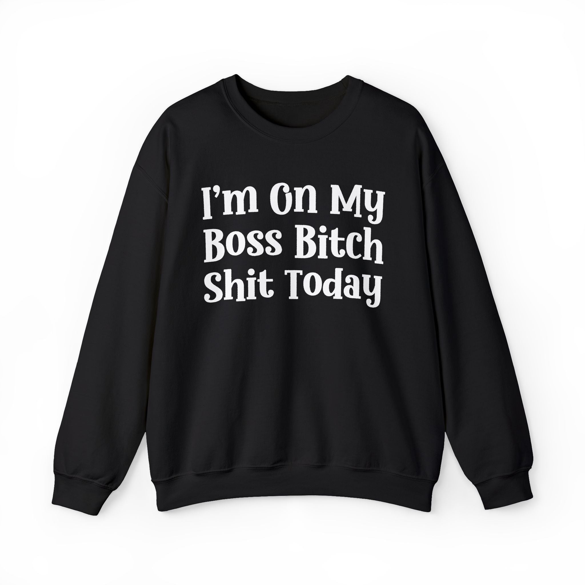 I'm On My Boss Bitch Shit Today — Sweatshirt