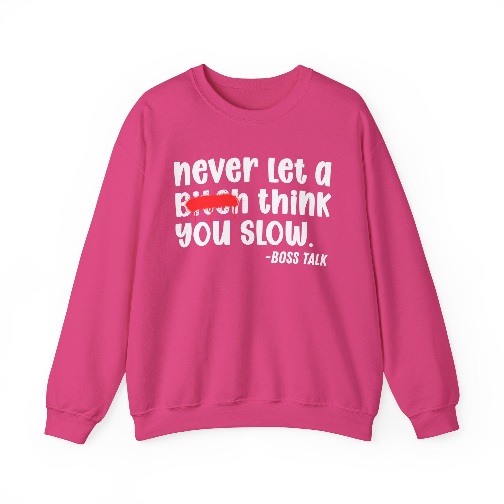 Never Let A Bitch Think You Slow - Motivational Money Talk Sweatshirt