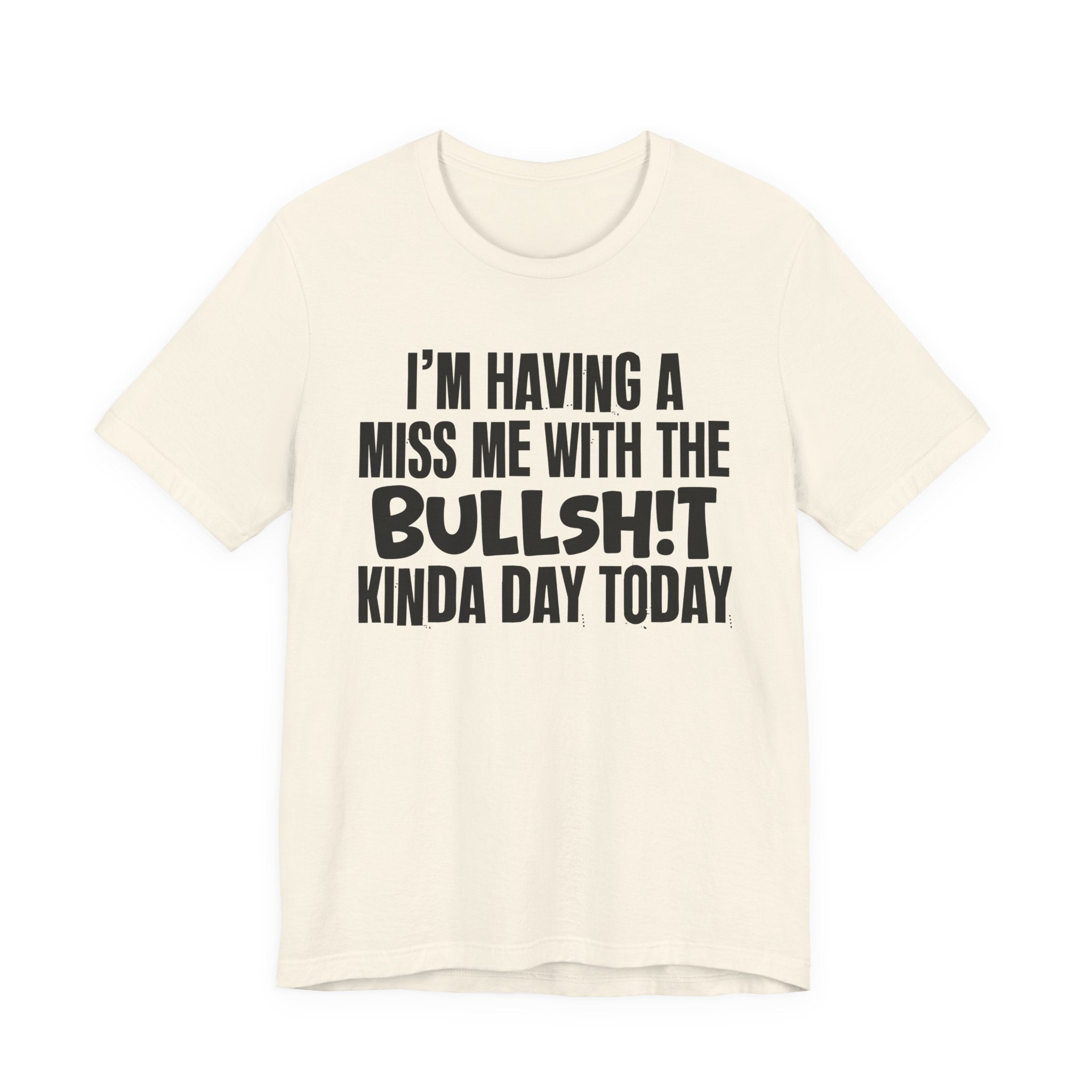 I'm Having A Miss Me With The Bullshit Kinda Day Today - Humorous Bold Mood T-Shirt