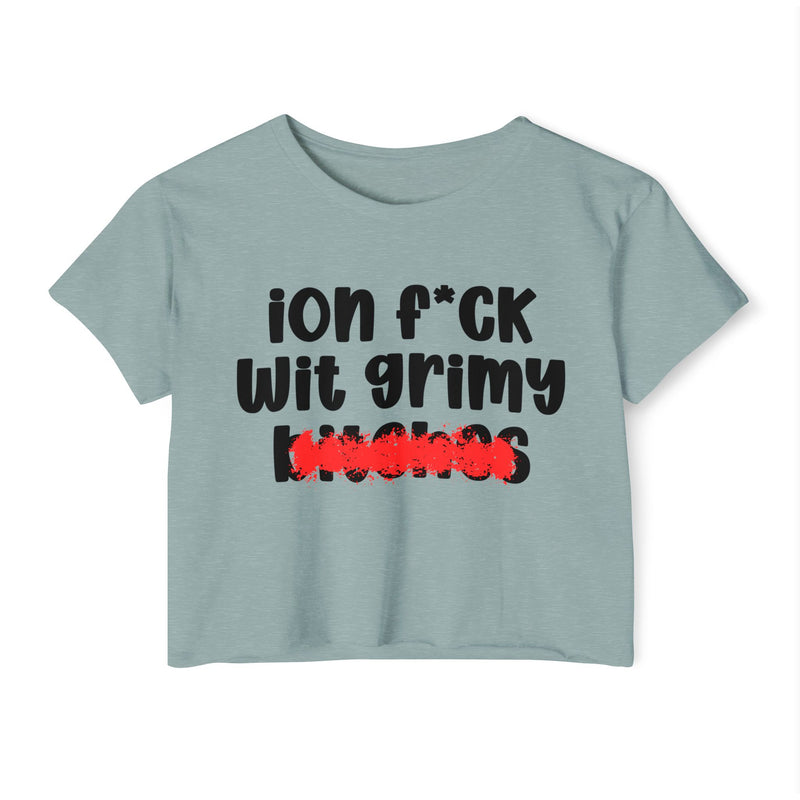 ION (I Don't) FUCK WITH GRIMY BITCHES — Bold Sarcastic Crop Top