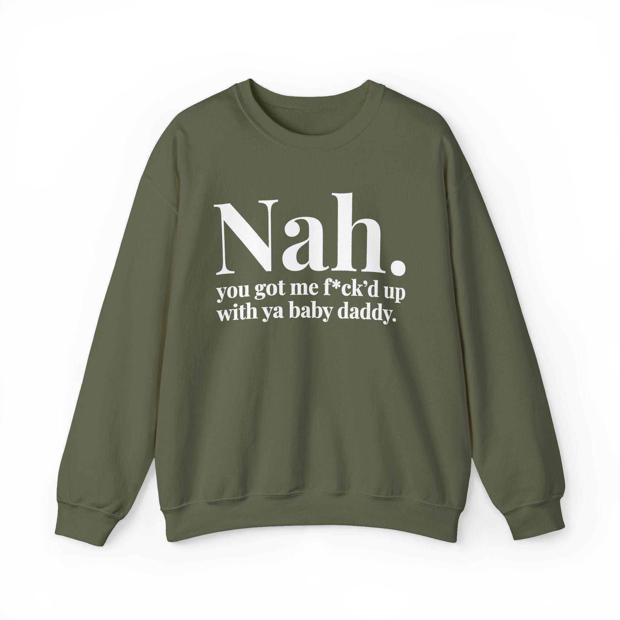 Nah You Got Me Fuck'd Up With Ya Baby Daddy —  Sweatshirt