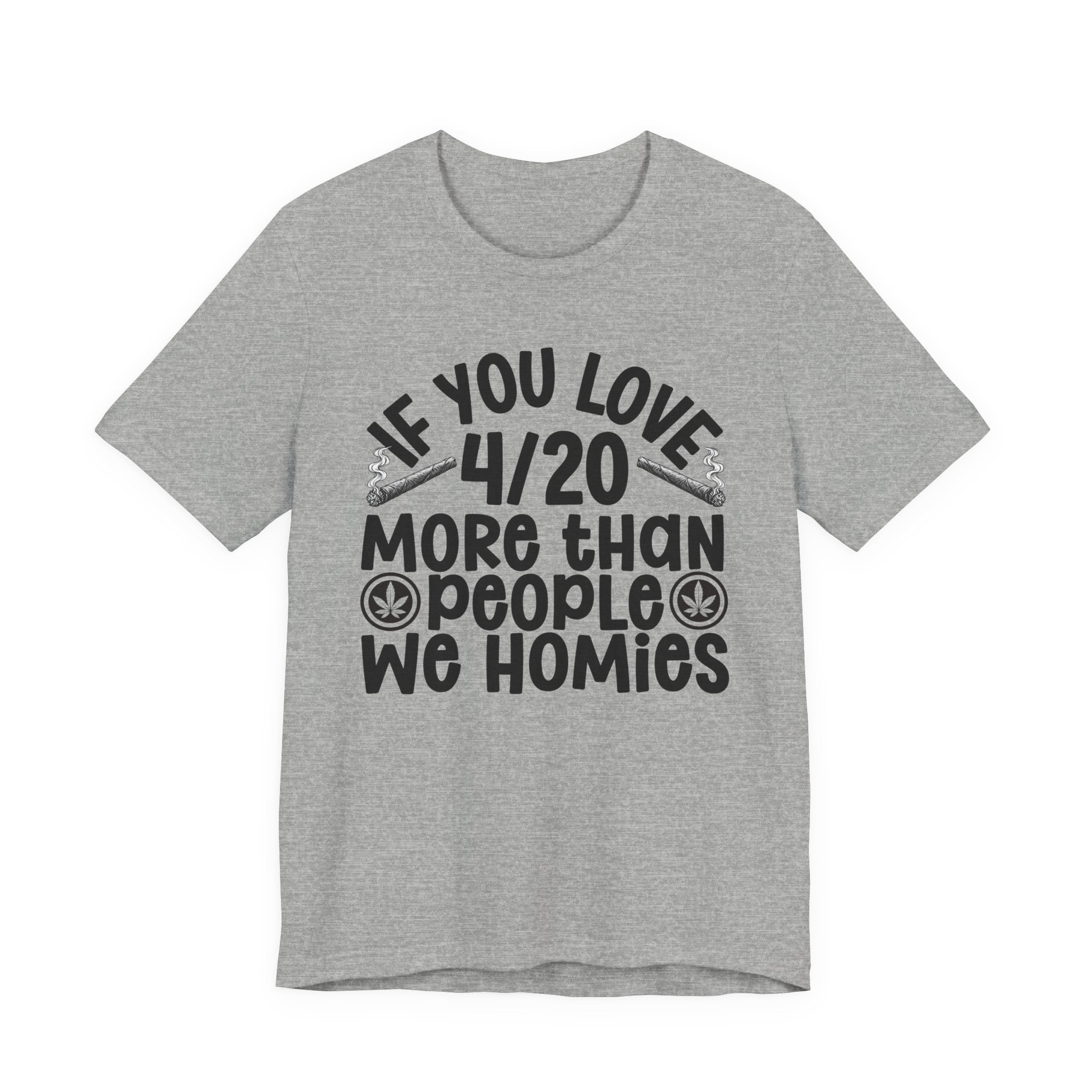 If You Love 4/20 More Than People We Homies — Cannabis Lovers T-shirt
