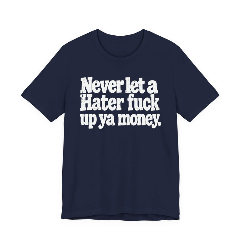 Never Let a Hater Fuck Up Ya Money －Street Motivational T-Shirt
