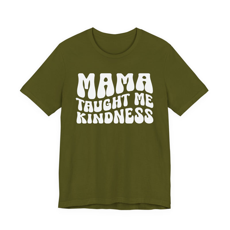 Mama Taught Me Kindness T-Shirt (solid print)