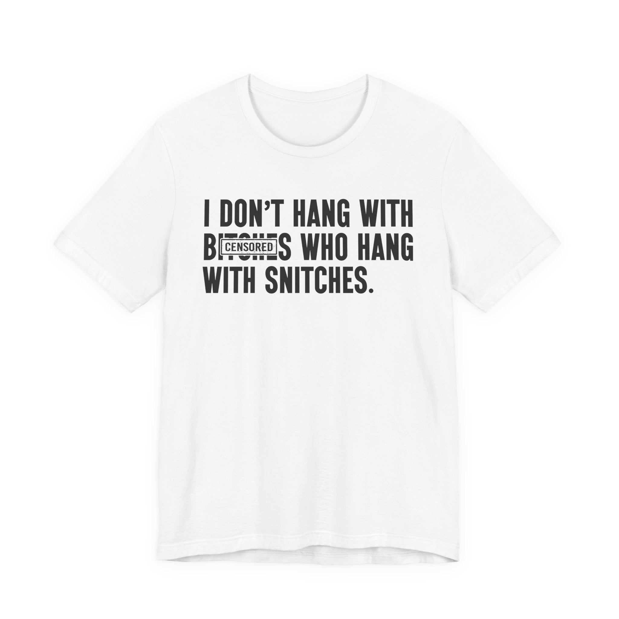 I Don't Hang With Bitches Who Hang With Snitches (censored) T-shirt