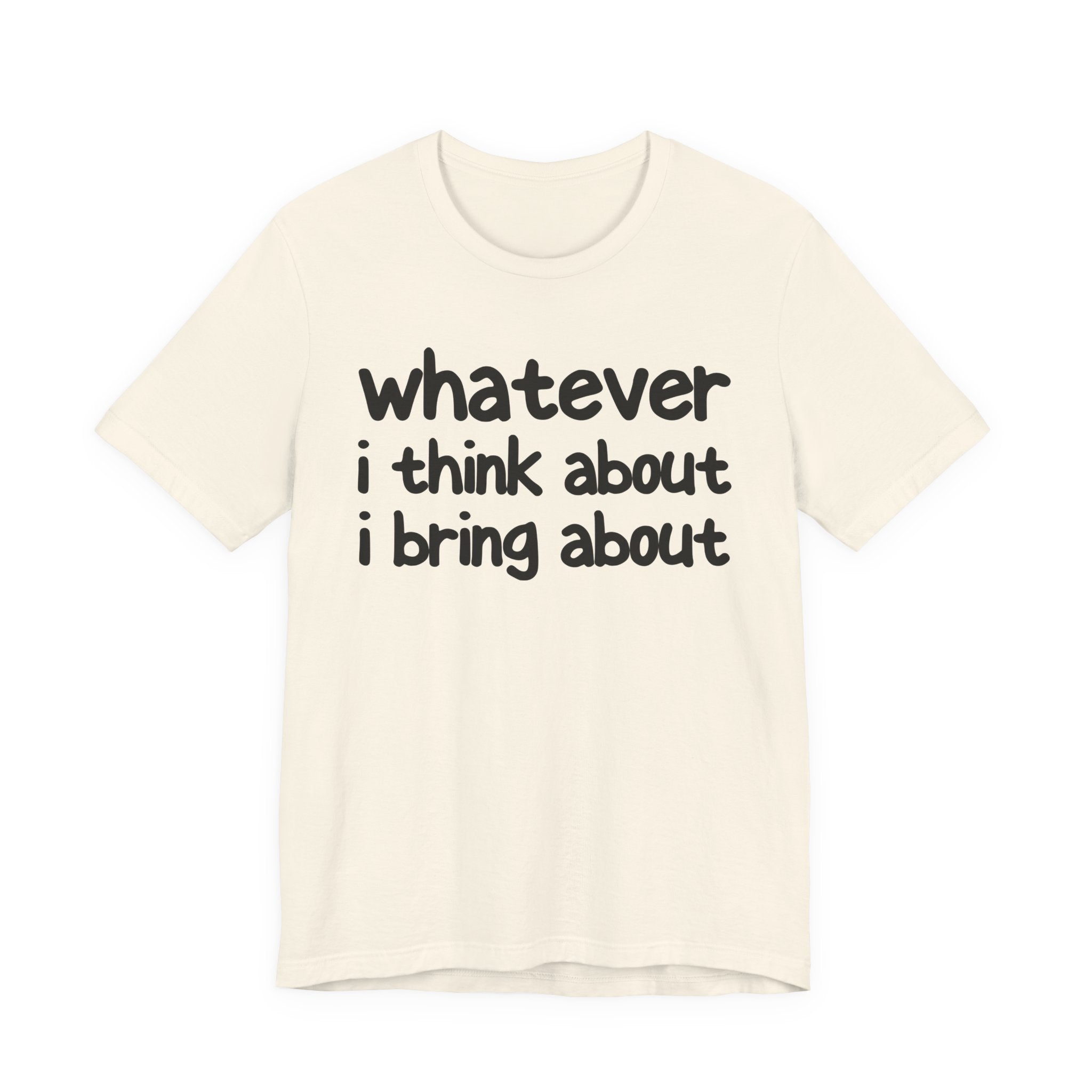 Whatever I Think About I Bring About - Funny Back In The Days T-Shirt