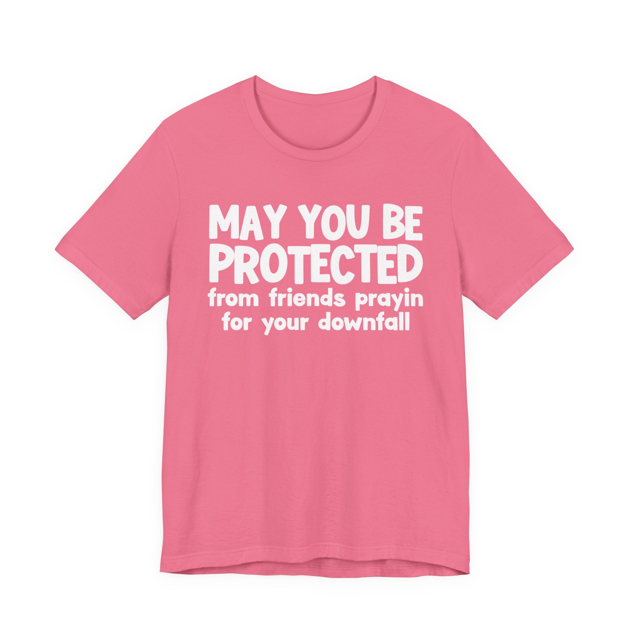 May You Be Protected From Friends Prayin On Your Downfall - Inspirational Statement T-Shirt