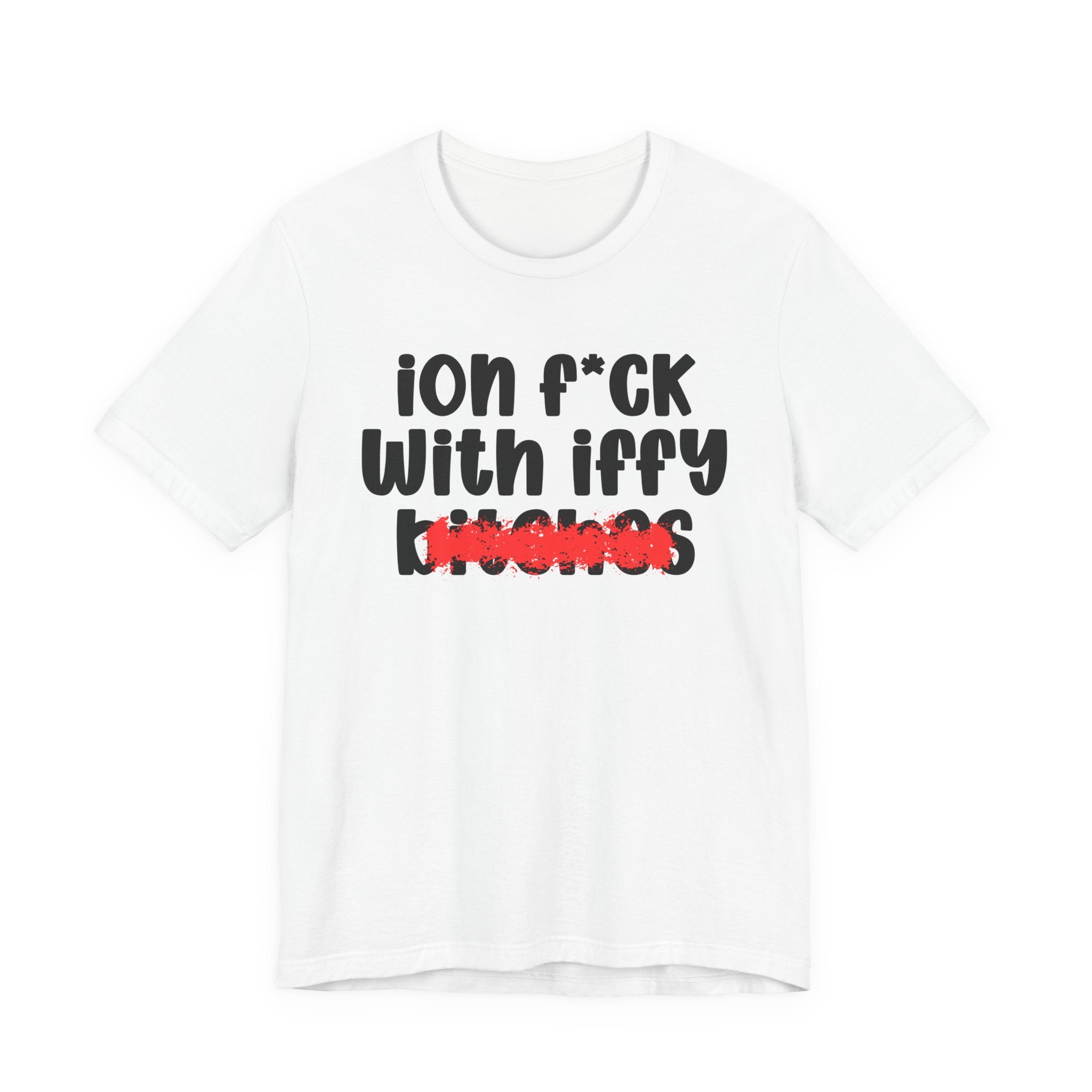 ION (I Don't) FUCK WITH IFFY BITCHES — Bold Sarcastic Graphic T-Shirt