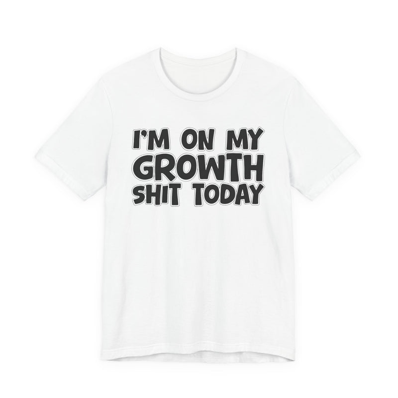 I'm On My Growth Shit Today － T-shirt