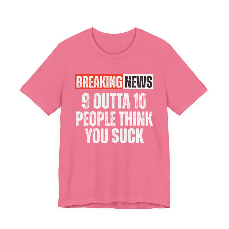 Breaking News: 9 Outta 10 People Think You Suck －Funny News Alert T-Shirt
