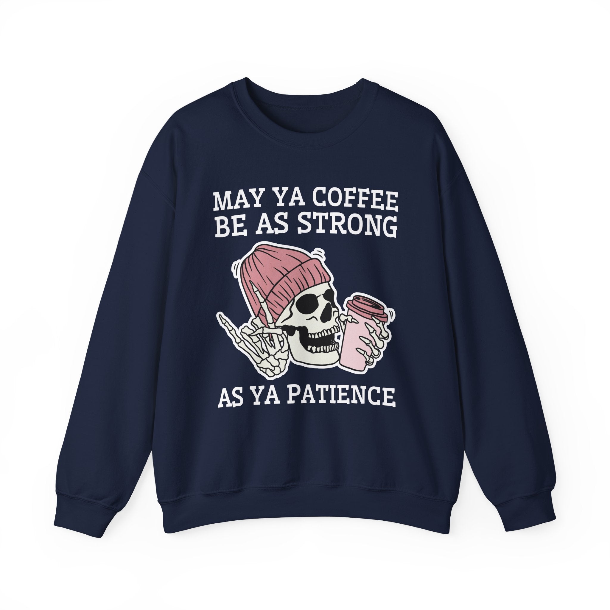 May Ya Coffee Be As Strong As Ya Patience — Sweatshirt