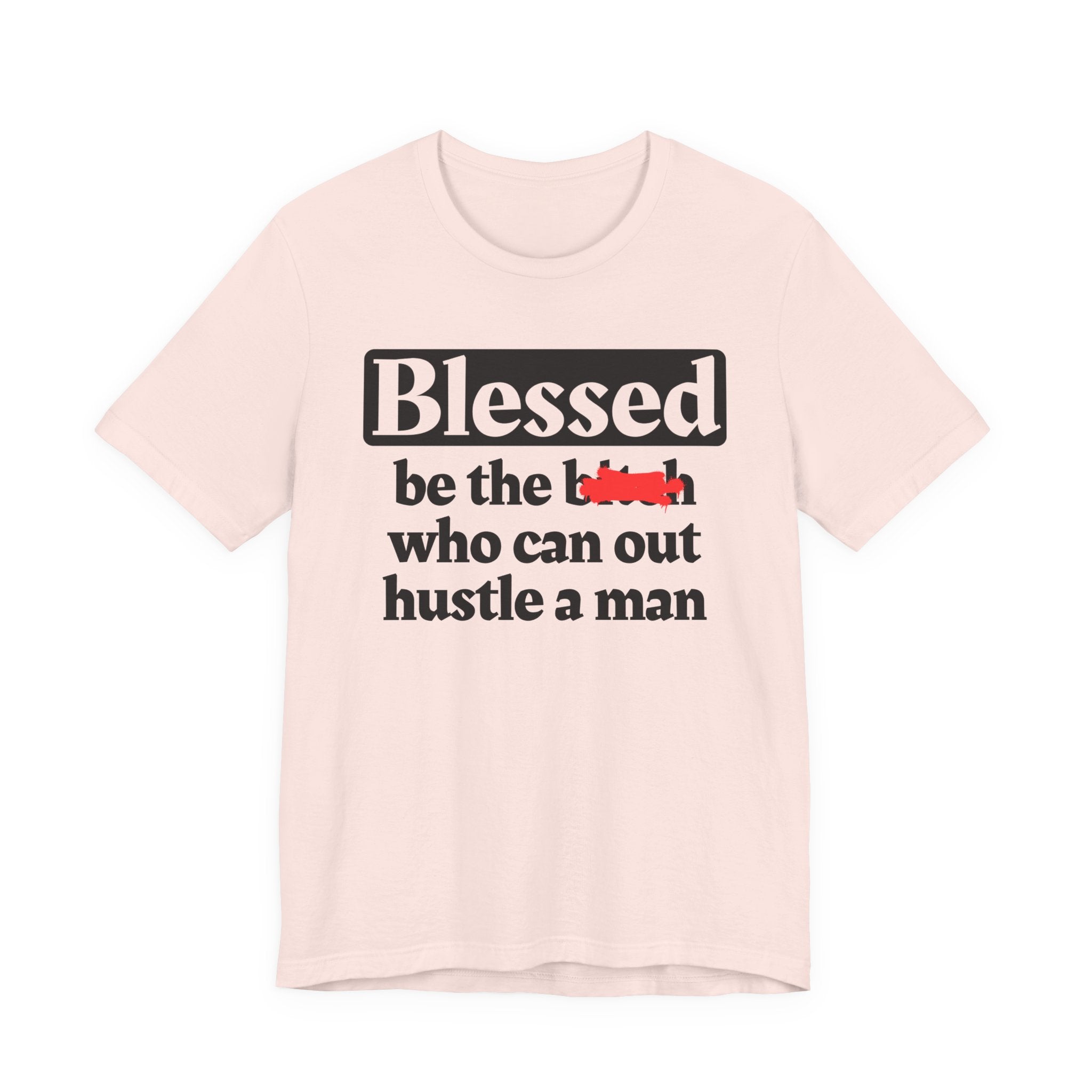 Blessed Be The Bitch Who Can Out Hustle Men － T-shirt