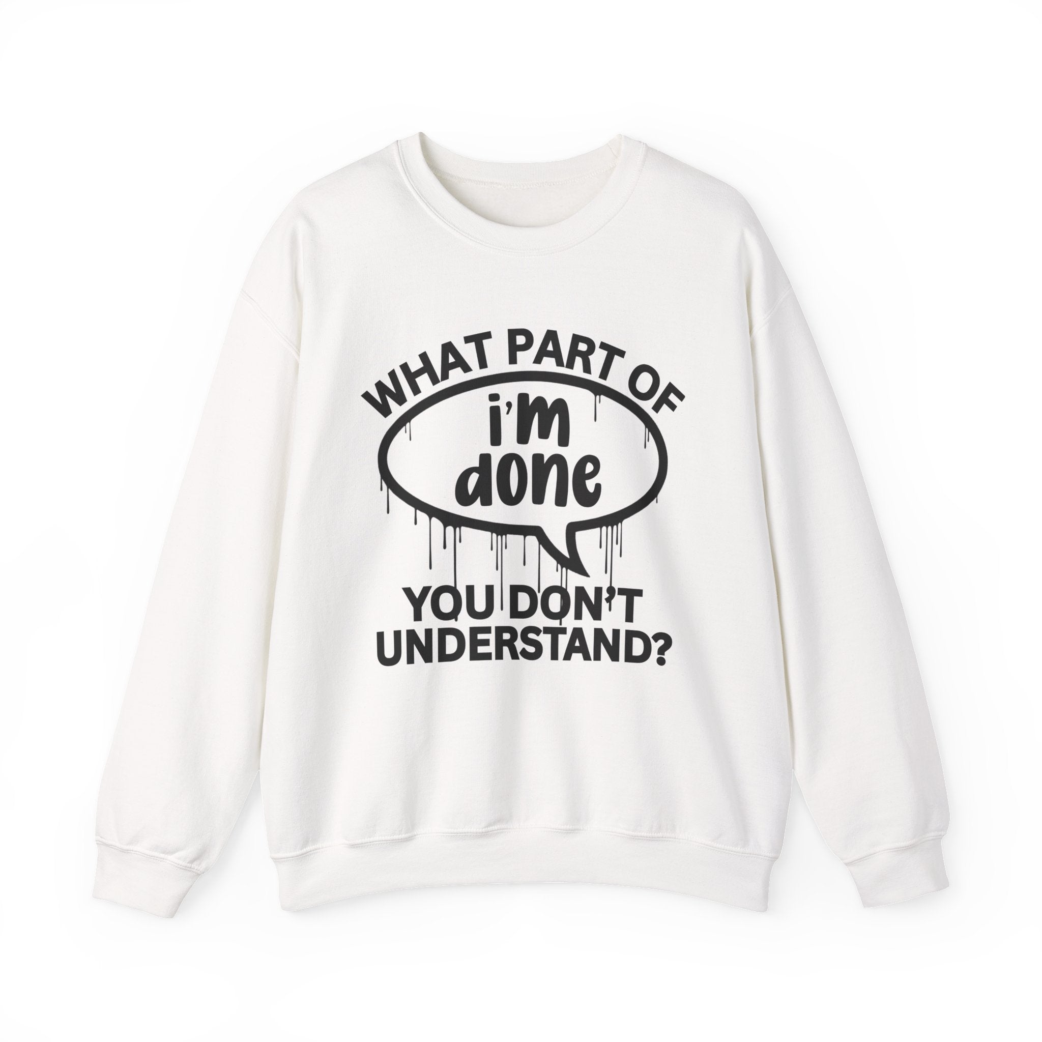 What Part of I'M DONE You Don’t Understand? Witty Sweatshirt