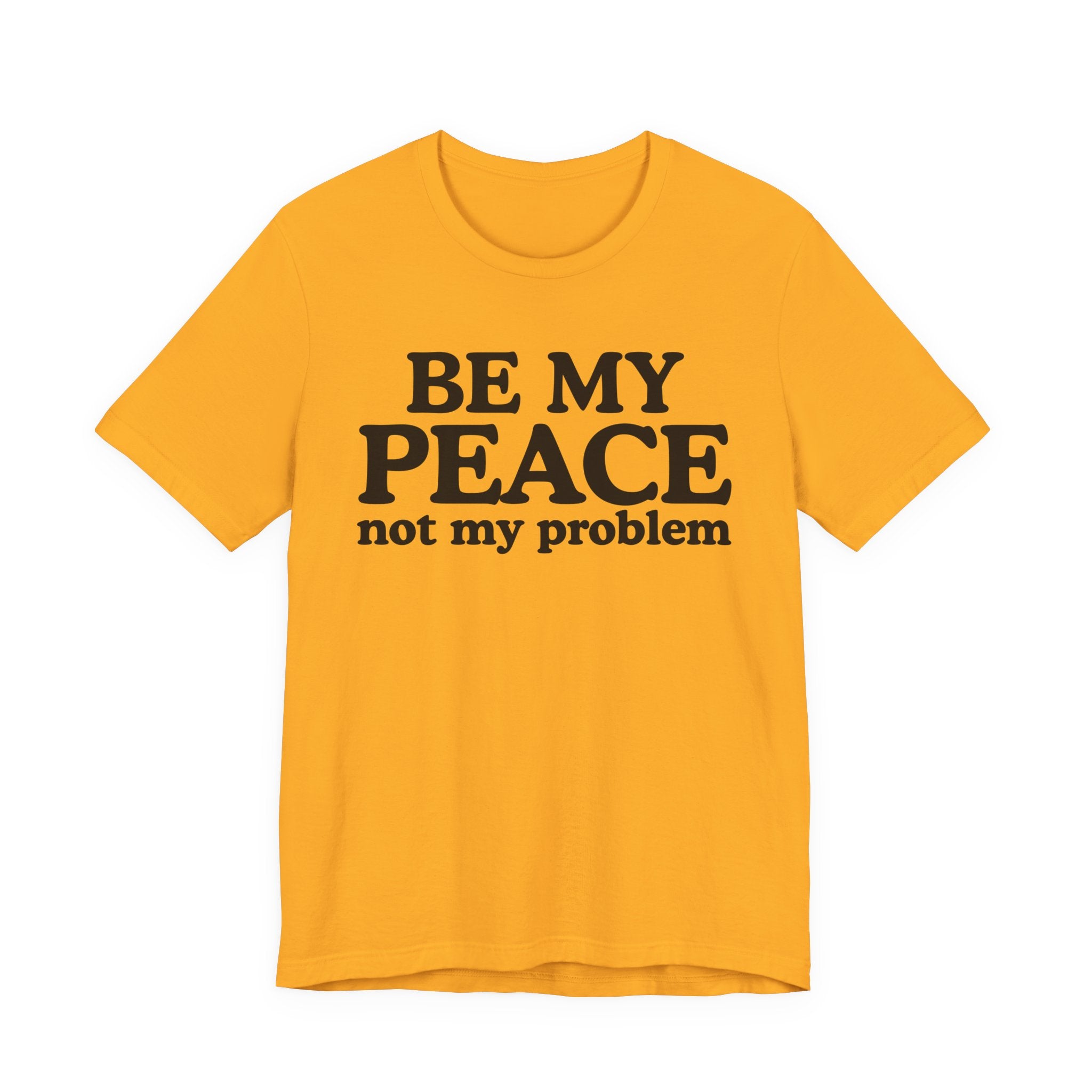Be My Peace Not My Problem T-Shirt — Peaceful Message Tee