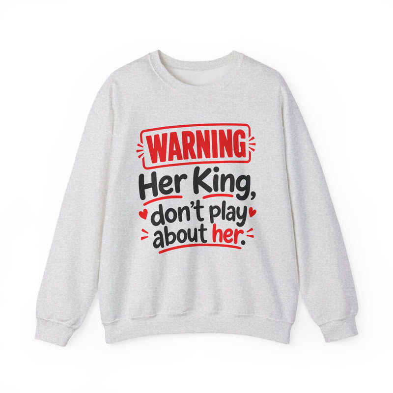 Her King Don’t Play About Her — Sweatshirt front view: lettering reading 'HER KING DON’T PLAY ABOUT HER'. Street Talk Designs family statement apparel.
