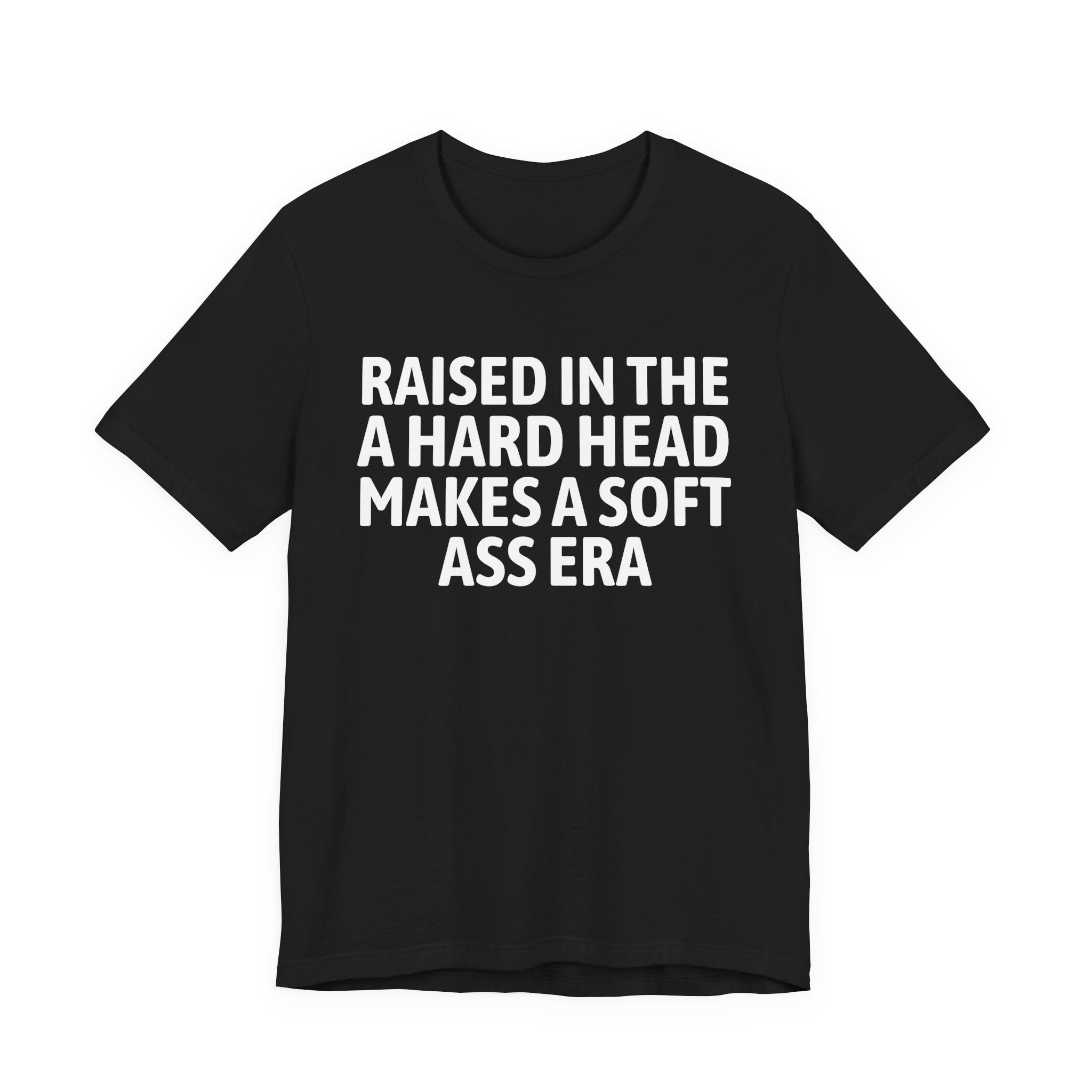 Raised In That A Hard Head Makes A Soft Ass Era — Humorous Growing Up Graphic T-Shirt