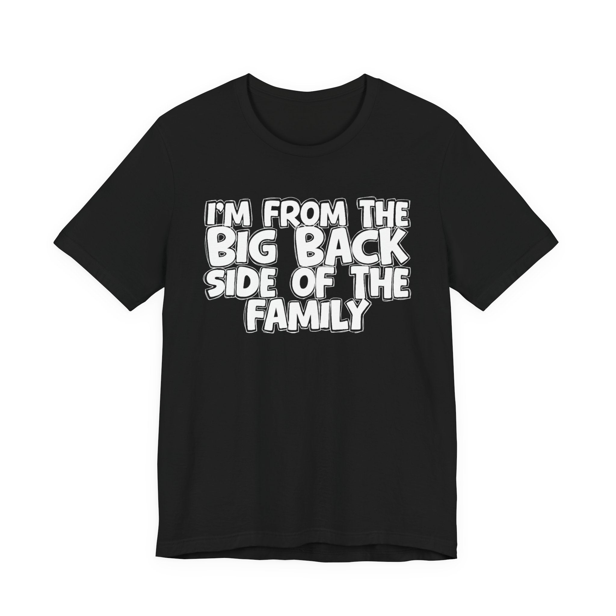 I'm From The Big Back Side Of The Family - Humorous Family Pride T-Shirt