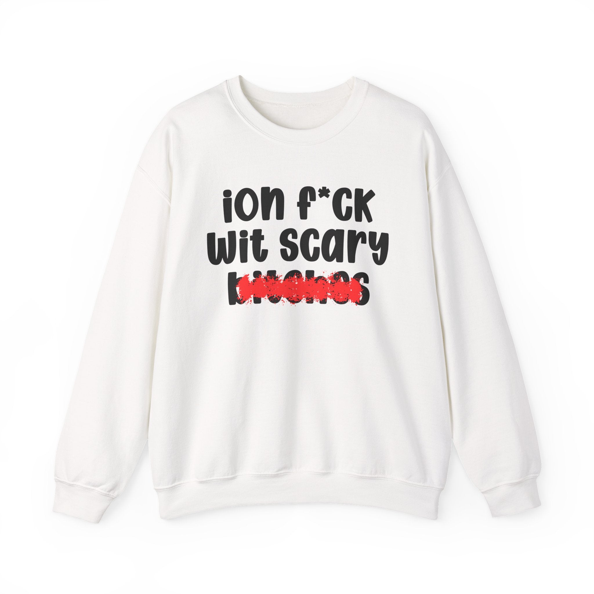 ION (I Don't) FUCK WIT SCARY BITCHES — Bold Sarcastic Sweatshirt