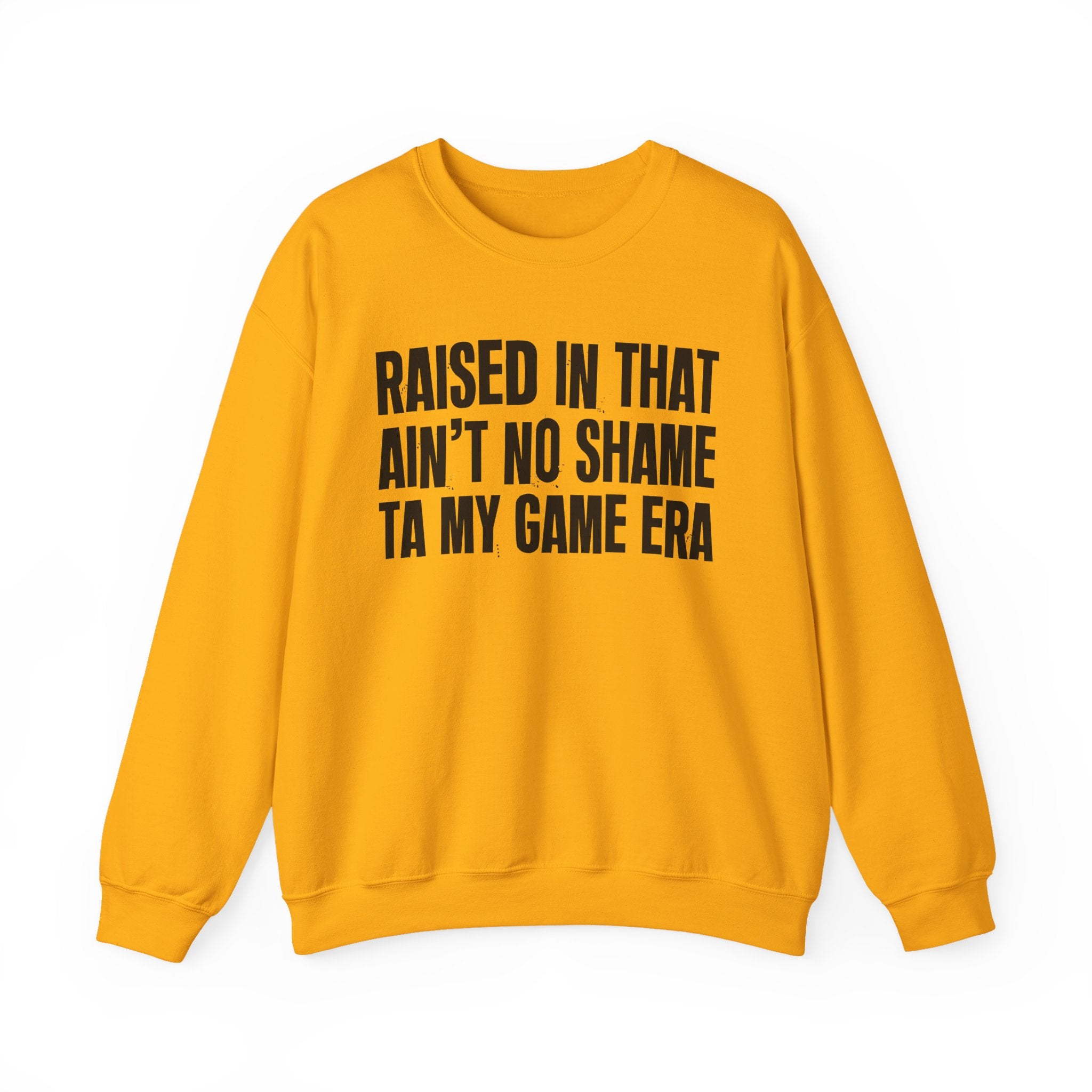 Raised In That Ain't No Shame Ta My Game Era - Funny Back In The Day Statement Sweatshirt